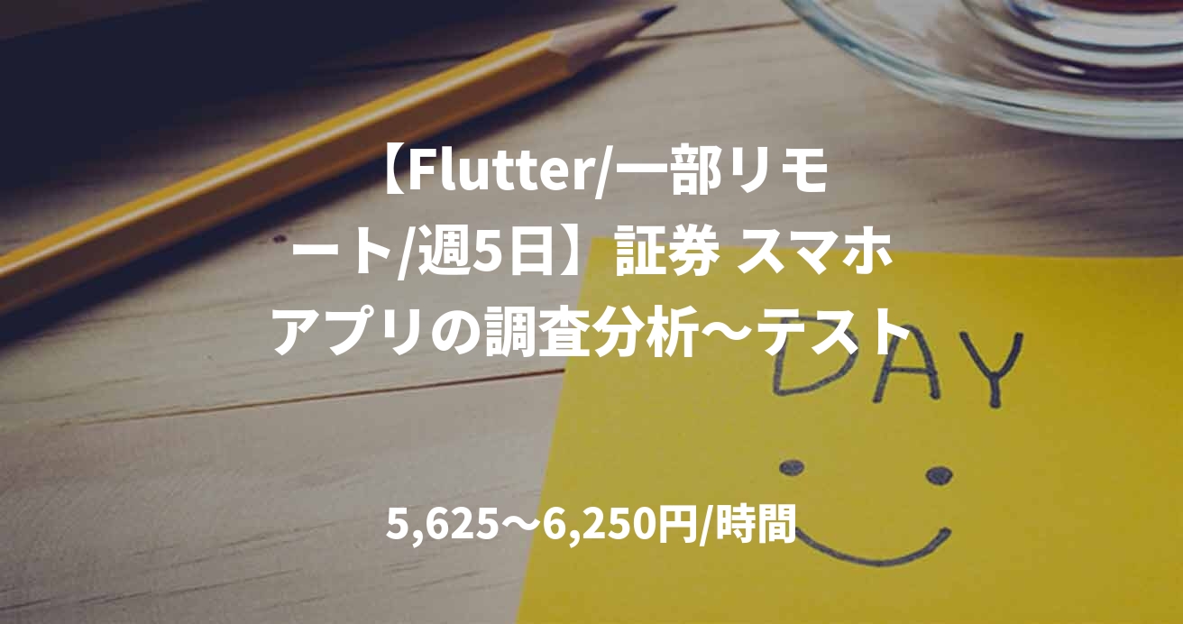 【Flutter/一部リモート/週5日】証券 スマホアプリの調査分析～テスト