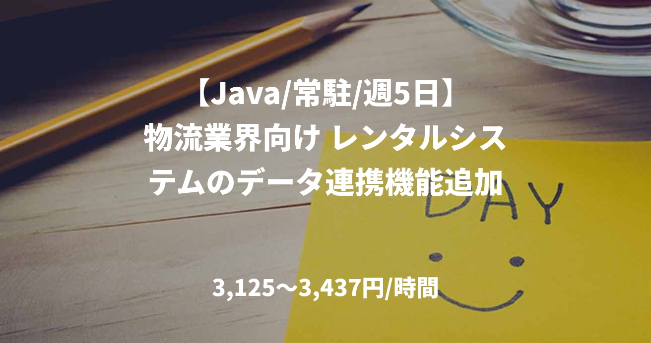 【Java/常駐/週5日】物流業界向け レンタルシステムのデータ連携機能追加