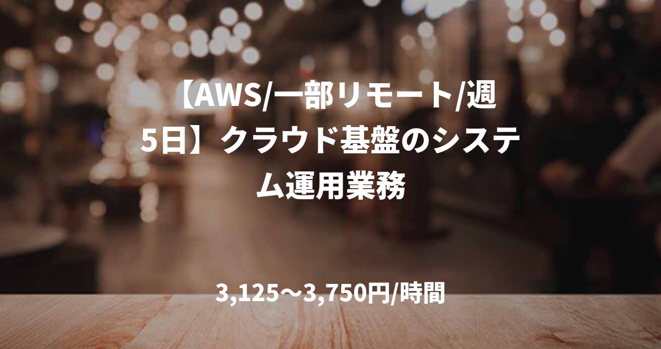 【AWS/一部リモート/週5日】クラウド基盤のシステム運用業務