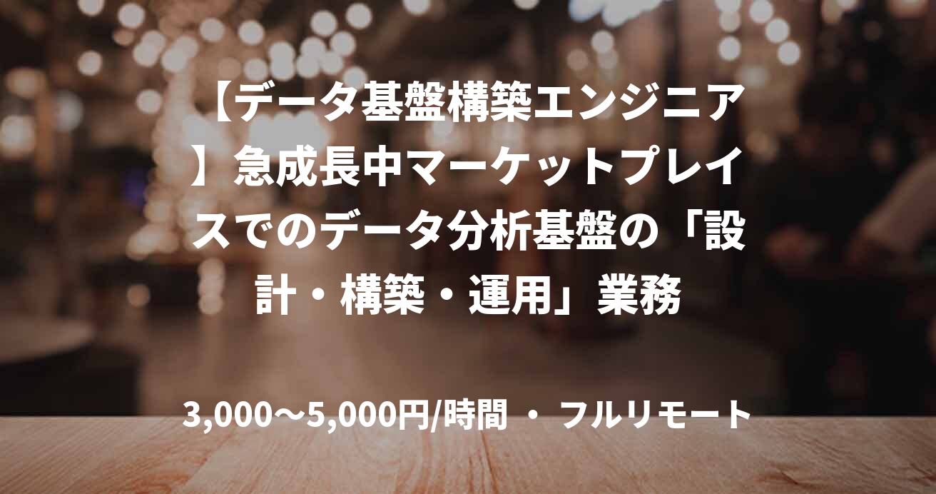 【データ基盤構築エンジニア】急成長中マーケットプレイスでのデータ分析基盤の「設計・構築・運用」業務