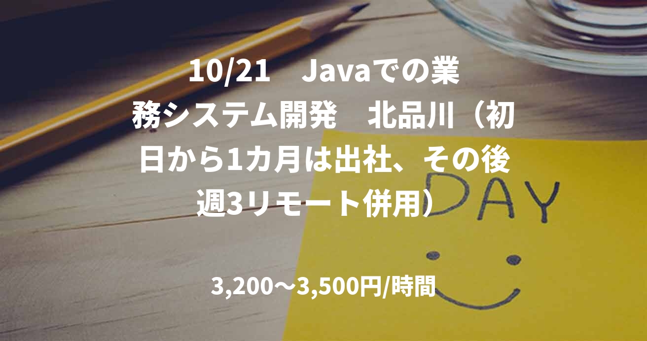 10/21　Javaでの業務システム開発　北品川（初日から1カ月は出社、その後週3リモート併用）