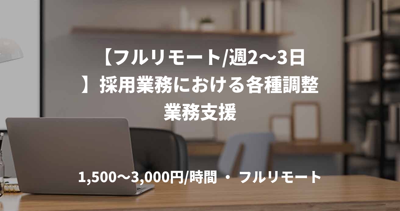 【フルリモート/週2〜3日】採用業務における各種調整業務支援