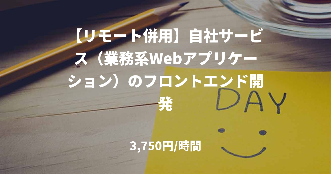 【リモート併用】自社サービス（業務系Webアプリケーション）のフロントエンド開発