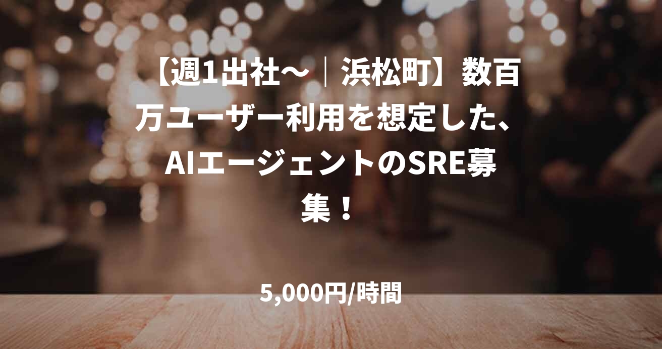 【週1出社～｜浜松町】数百万ユーザー利用を想定した、AIエージェントのSRE募集！