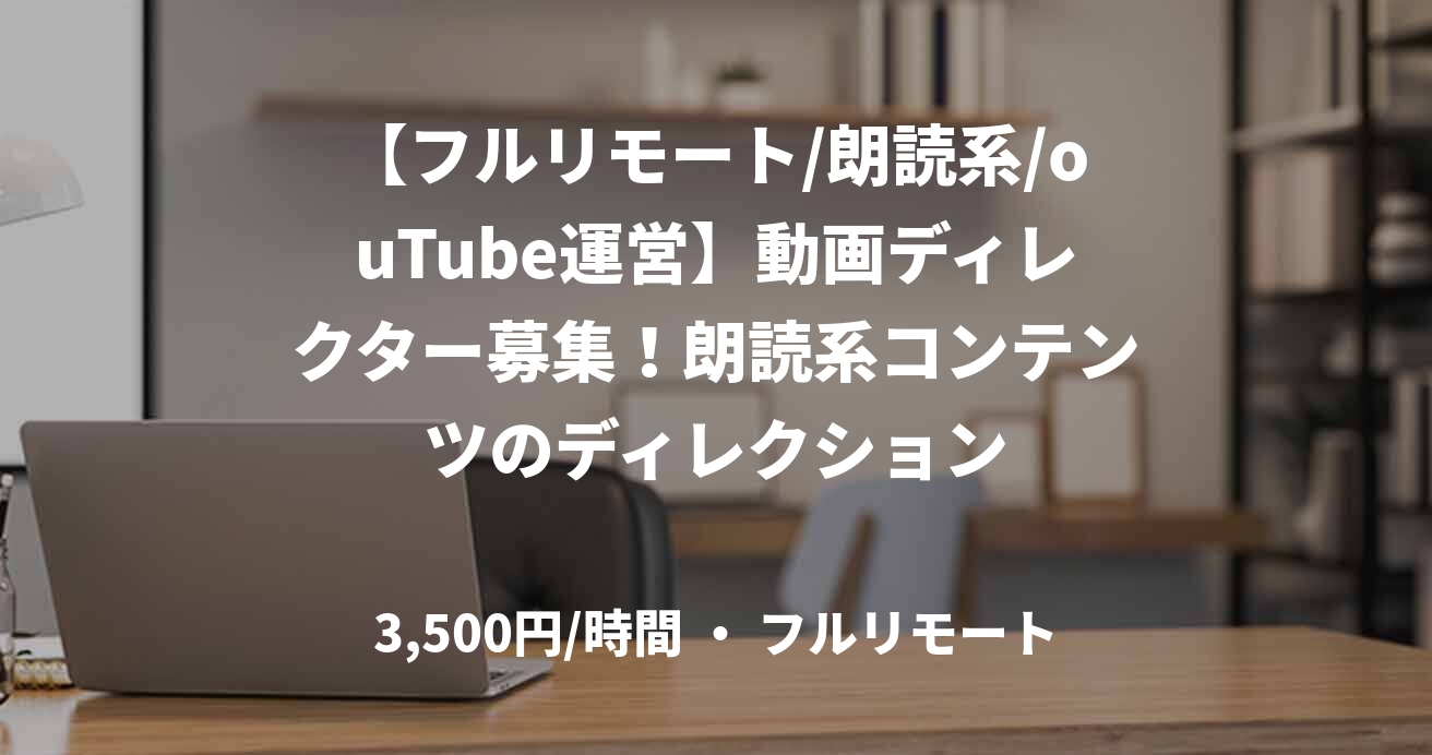 【フルリモート/朗読系/ouTube運営】動画ディレクター募集！朗読系コンテンツのディレクション