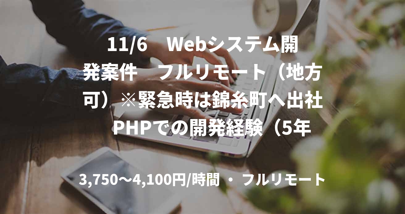11/6　Webシステム開発案件　フルリモート（地方可）※緊急時は錦糸町へ出社　PHPでの開発経験（5年以上）Reactの経験