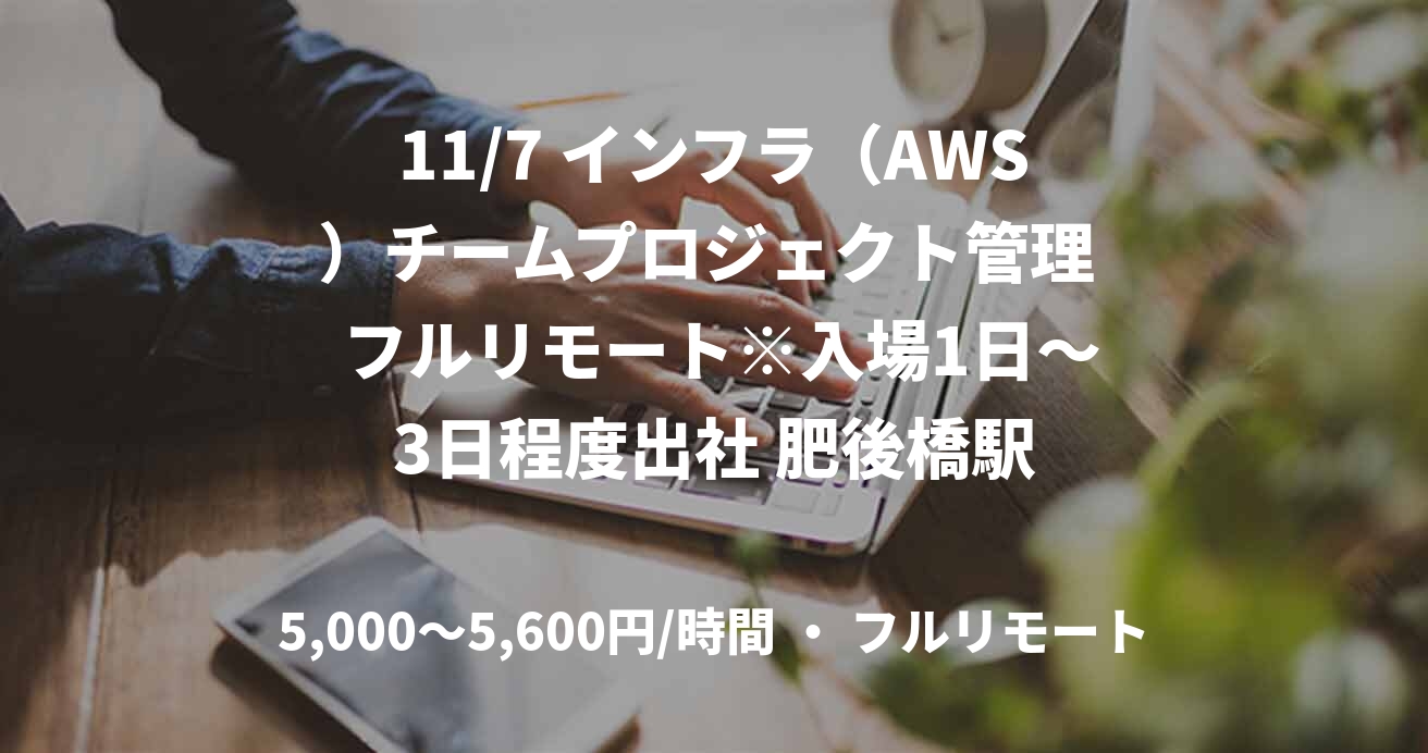11/7 インフラ（AWS）チームプロジェクト管理  フルリモート※入場1日〜3日程度出社 肥後橋駅