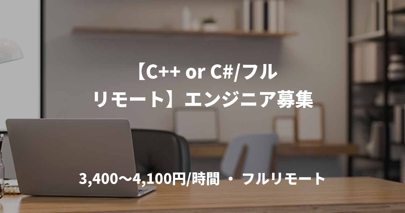 【C++ or C#/フルリモート】エンジニア募集