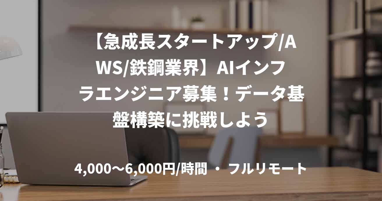 【急成長スタートアップ/AWS/鉄鋼業界】AIインフラエンジニア募集!データ基盤構築に挑戦しよう