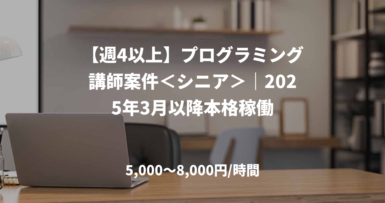 【週4以上】プログラミング講師案件＜シニア＞｜2025年3月以降本格稼働