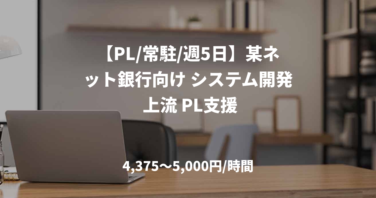 【PL/常駐/週5日】某ネット銀行向け システム開発 上流 PL支援