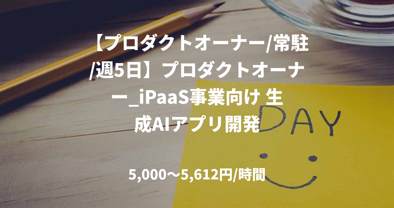 【プロダクトオーナー/常駐/週5日】プロダクトオーナー_iPaaS事業向け 生成AIアプリ開発