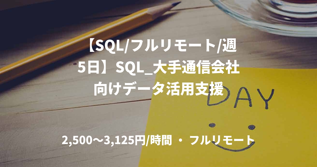 【SQL/フルリモート/週5日】SQL_大手通信会社向けデータ活用支援