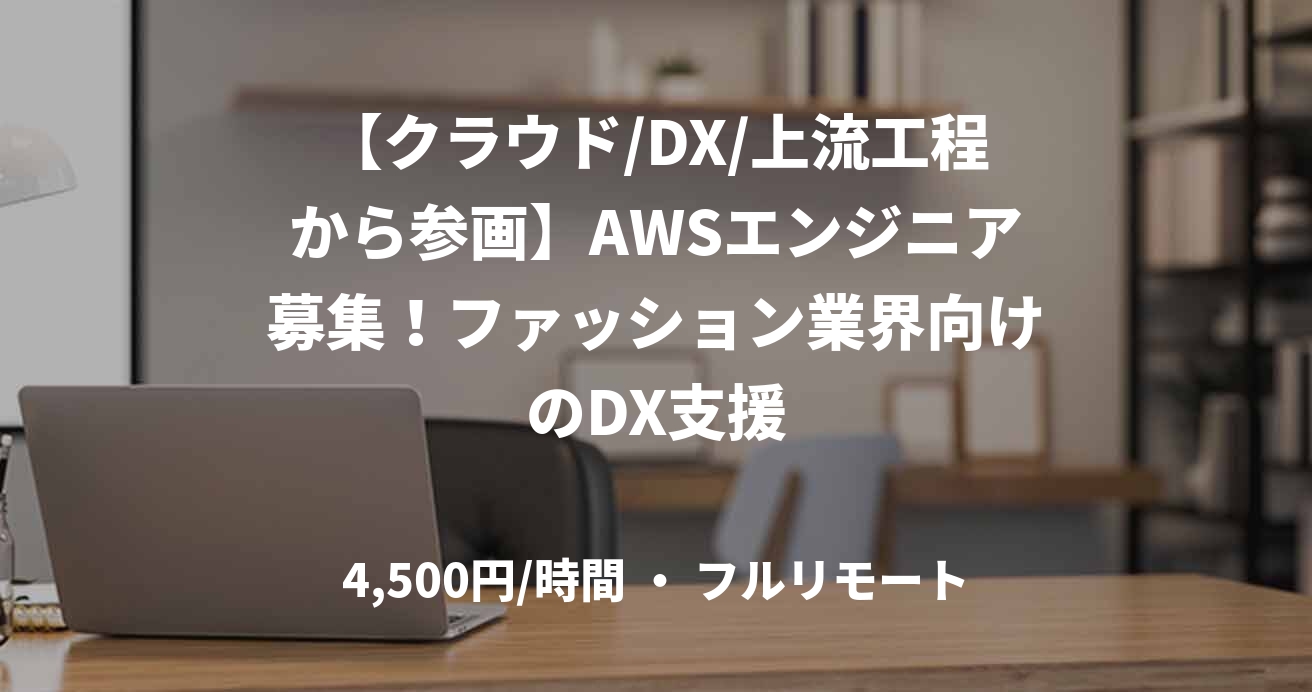 【クラウド/DX/上流工程から参画】AWSエンジニア募集！ファッション業界向けのDX支援