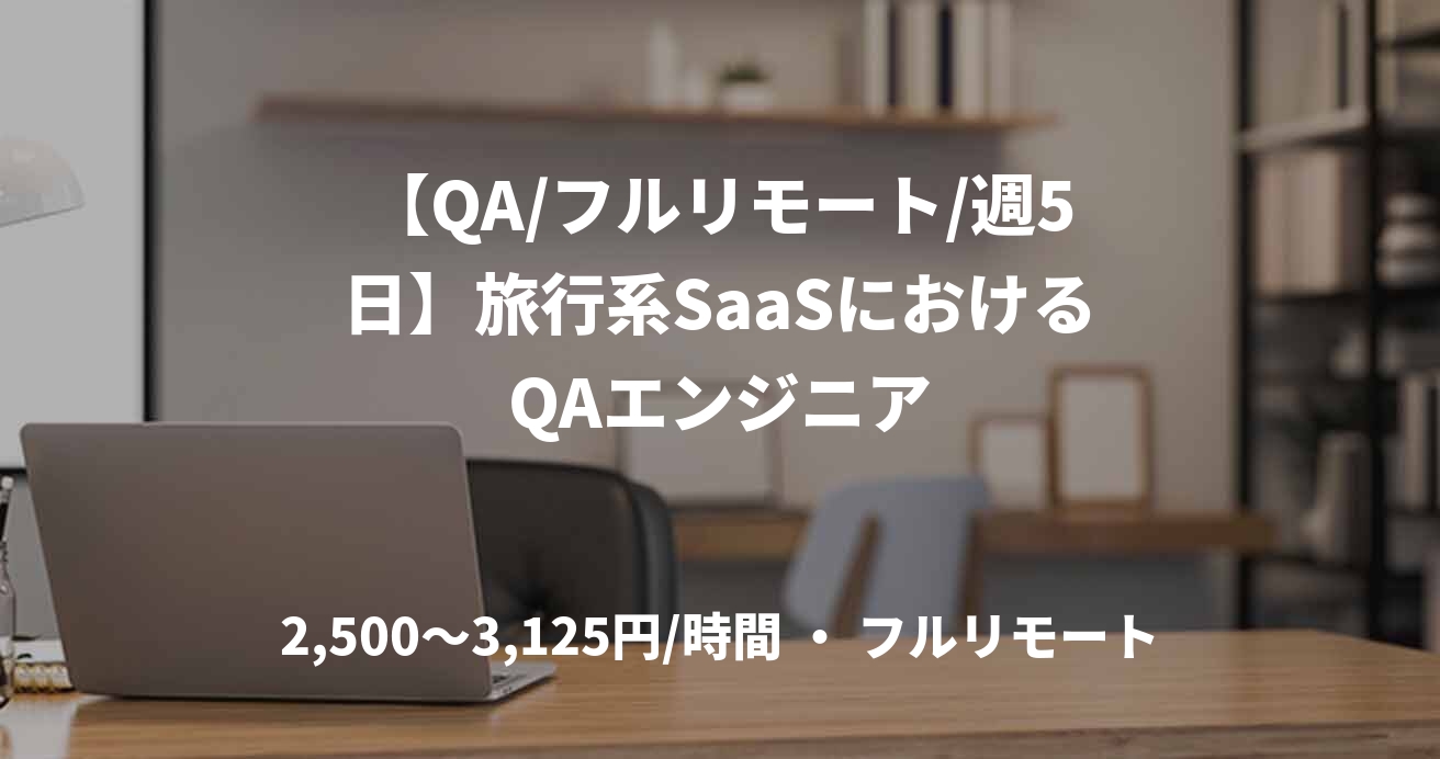 【QA/フルリモート/週5日】旅行系SaaSにおけるQAエンジニア