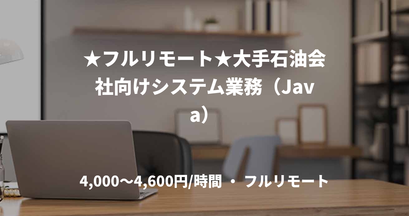 ★フルリモート★大手石油会社向けシステム業務（Java）