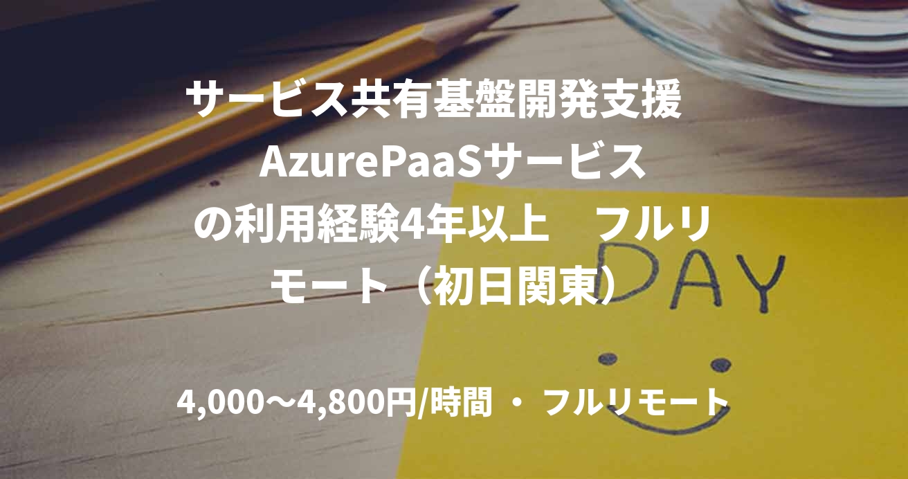 サービス共有基盤開発支援　AzurePaaSサービスの利用経験4年以上　フルリモート（初日関東）
