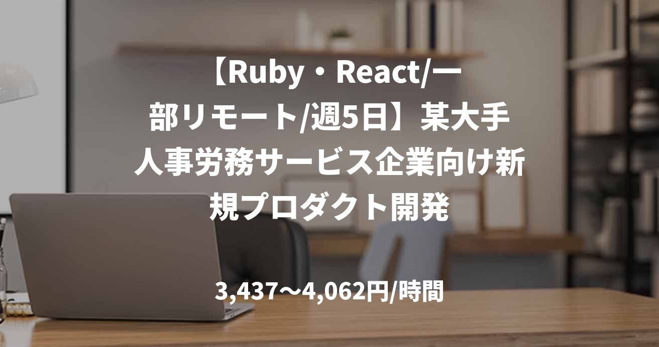 【Ruby・React/一部リモート/週5日】某大手人事労務サービス企業向け新規プロダクト開発