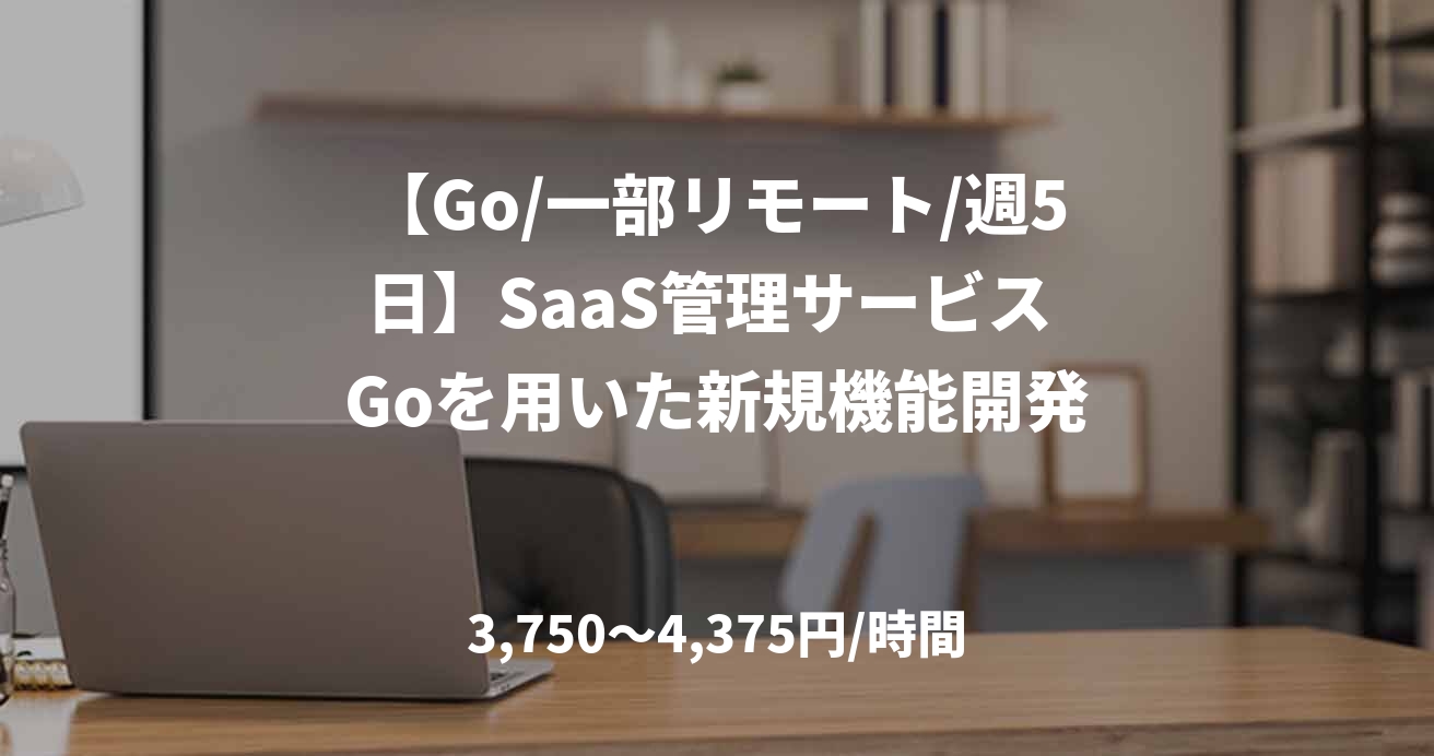 【Go/一部リモート/週5日】SaaS管理サービス Goを用いた新規機能開発