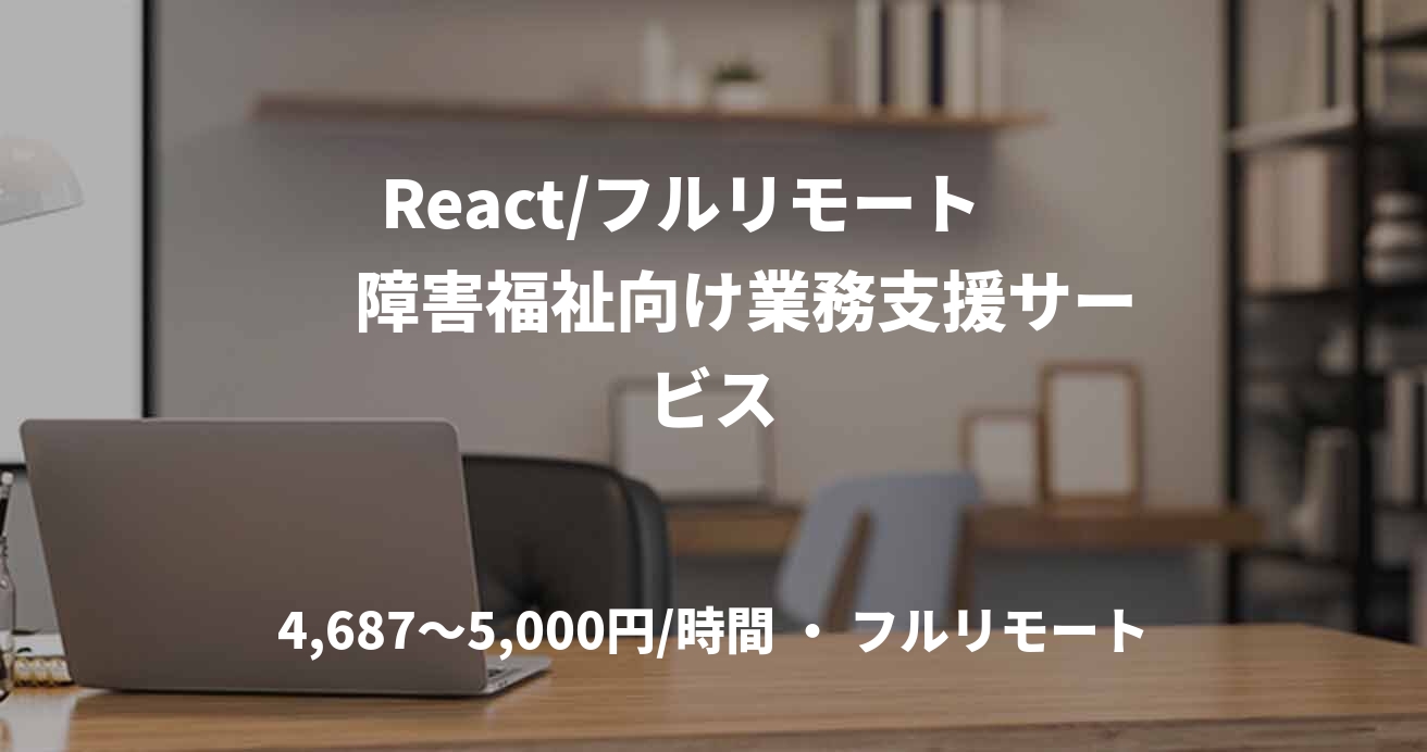 React/フルリモート　　障害福祉向け業務支援サービス