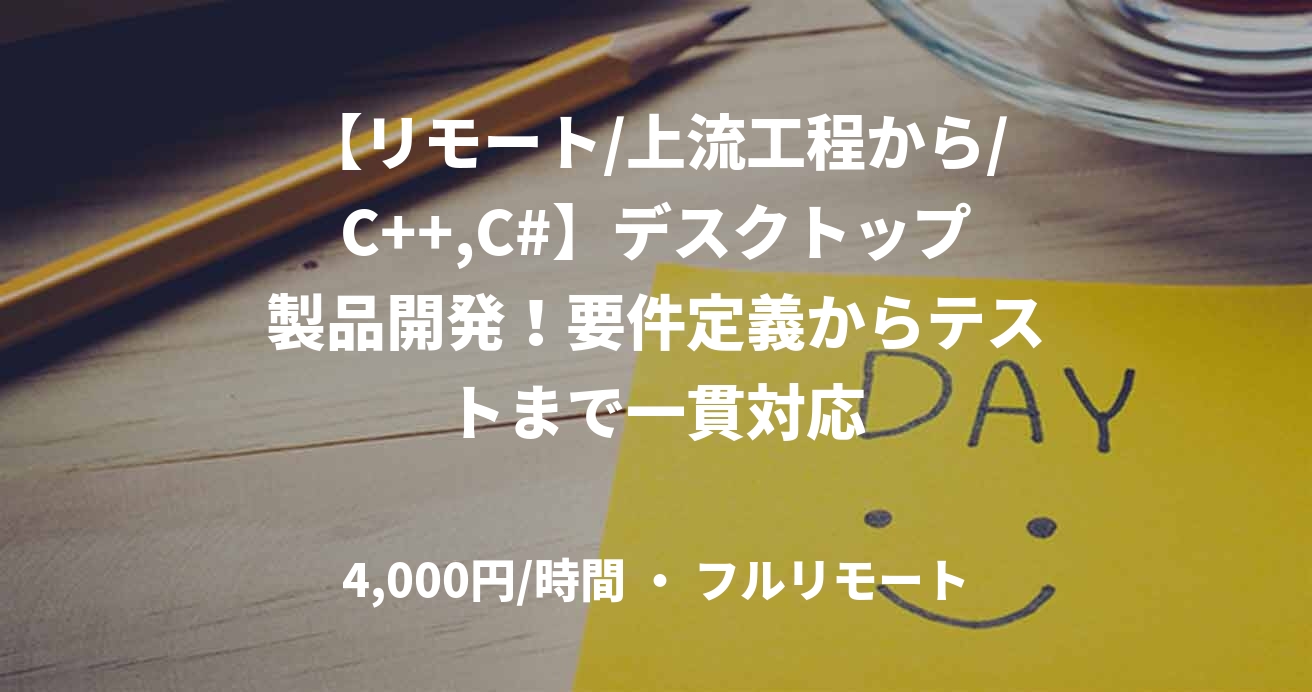 【リモート/上流工程から/C++,C#】デスクトップ製品開発！要件定義からテストまで一貫対応