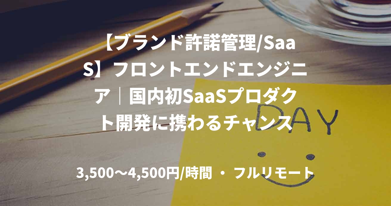 【ブランド許諾管理/SaaS】フロントエンドエンジニア｜国内初SaaSプロダクト開発に携わるチャンス