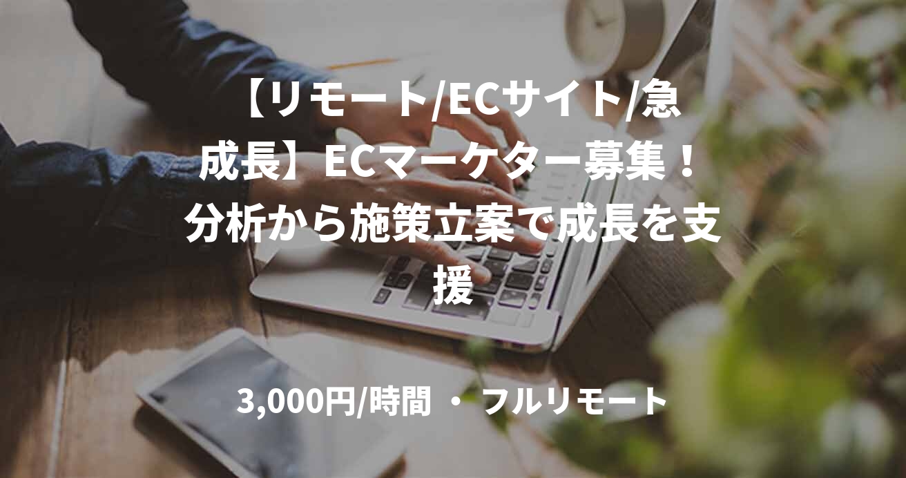 【リモート/ECサイト/急成長】ECマーケター募集！分析から施策立案で成長を支援