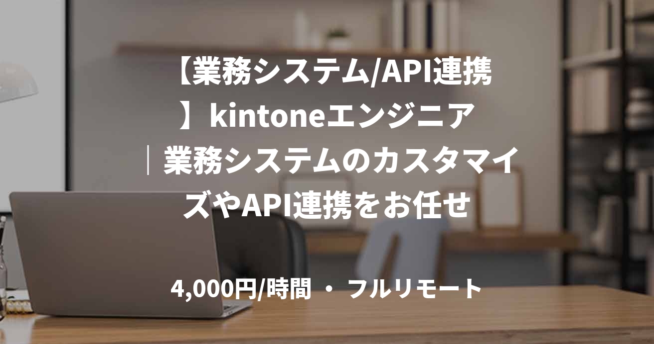 【業務システム/API連携】kintoneエンジニア｜業務システムのカスタマイズやAPI連携をお任せ