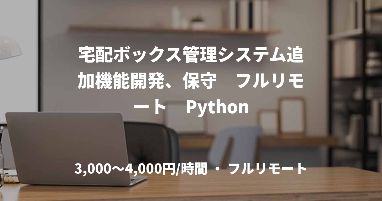 宅配ボックス管理システム追加機能開発、保守　フルリモート　Python