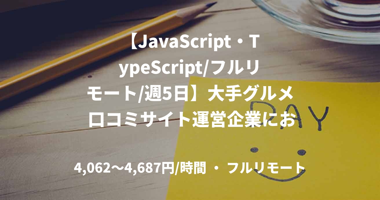 【JavaScript・TypeScript/フルリモート/週5日】大手グルメ 口コミサイト運営企業におけるフロントエンドエンジニア