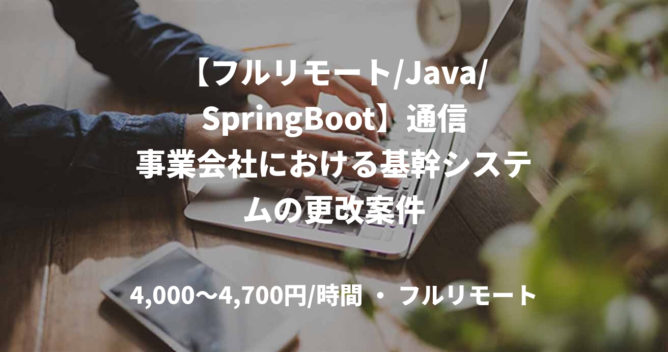 【フルリモート/Java/SpringBoot】通信事業会社における基幹システムの更改案件