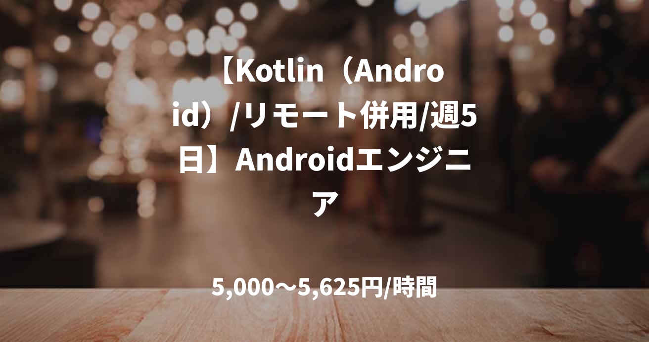 【Kotlin(Android)/リモート併用/週5日】Androidエンジニア
