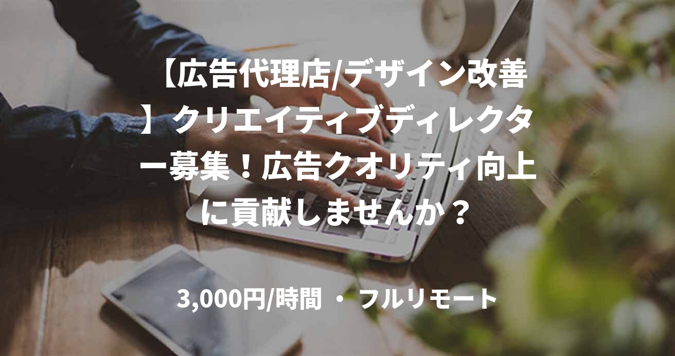 【広告代理店/デザイン改善】クリエイティブディレクター募集！広告クオリティ向上に貢献しませんか？