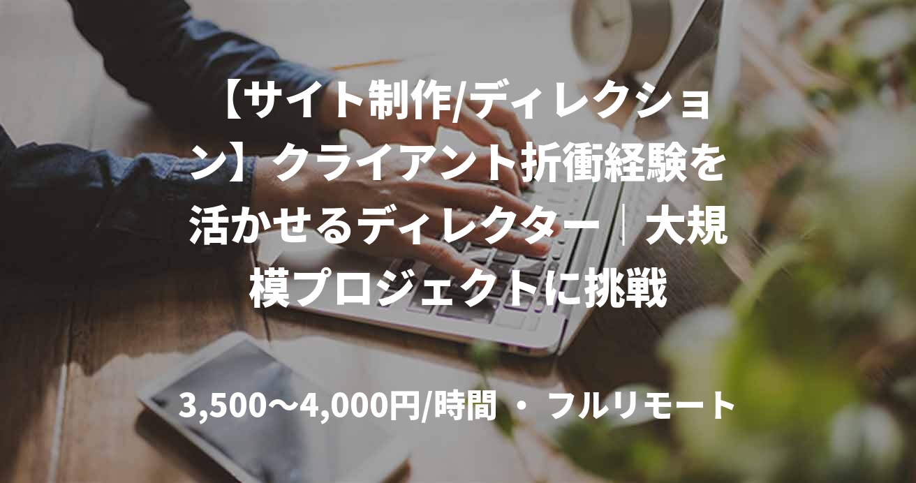 【サイト制作/ディレクション】クライアント折衝経験を活かせるディレクター|大規模プロジェクトに挑戦