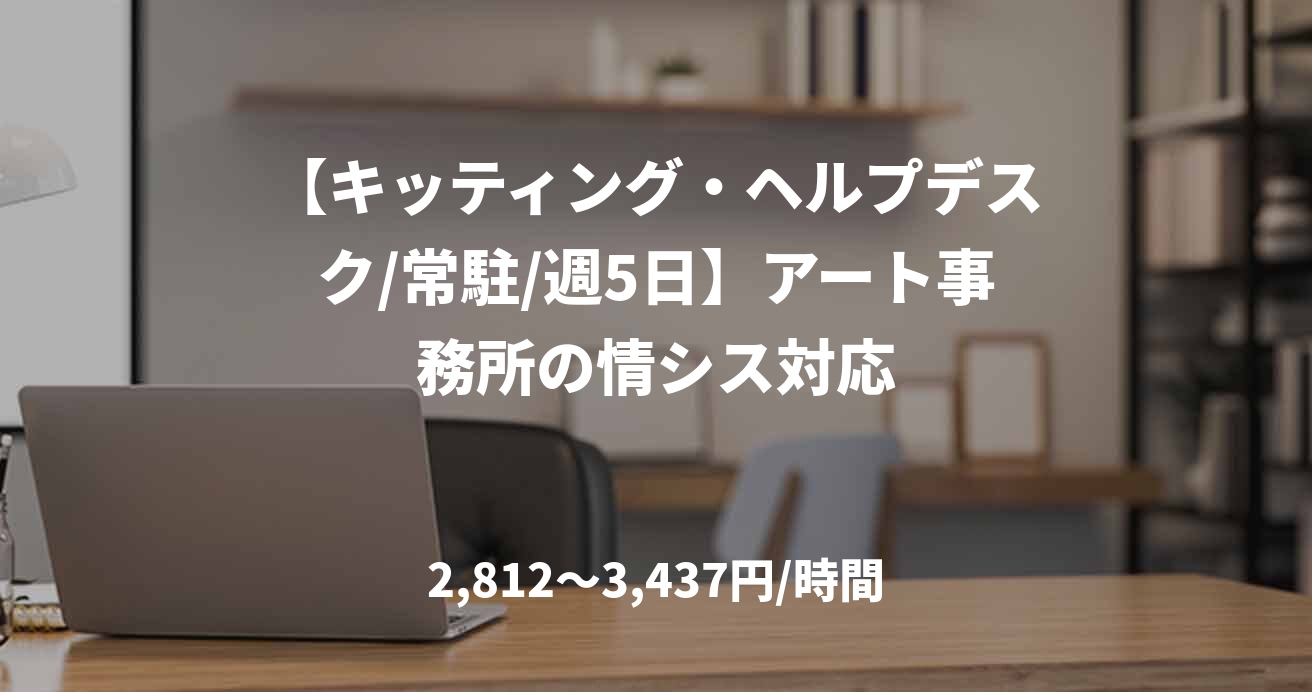 【キッティング・ヘルプデスク/常駐/週5日】アート事務所の情シス対応
