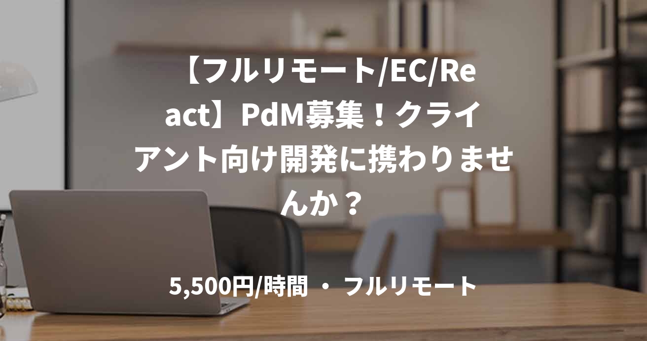 【フルリモート/EC/React】PdM募集！クライアント向け開発に携わりませんか？