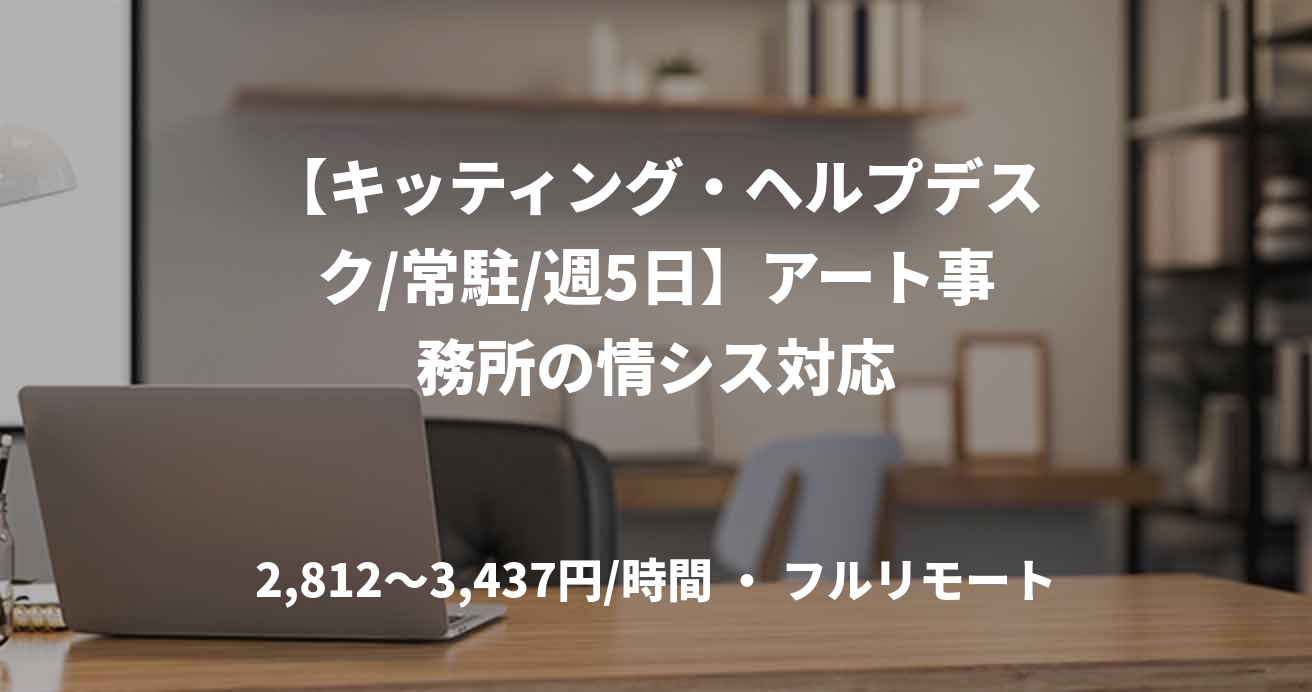 【キッティング・ヘルプデスク/常駐/週5日】アート事務所の情シス対応