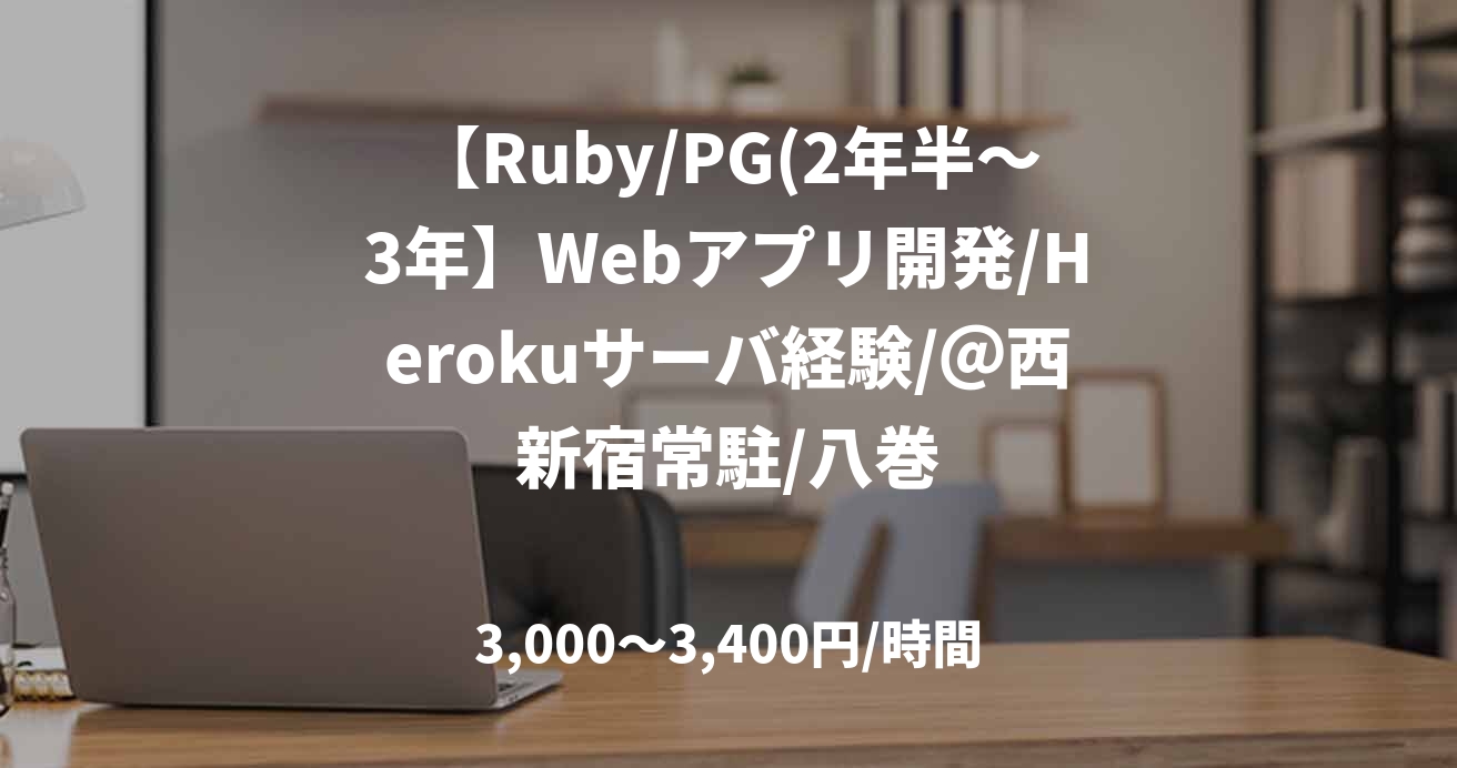 【Ruby/PG(2年半~3年】Webアプリ開発/Herokuサーバ経験/@西新宿常駐/八巻