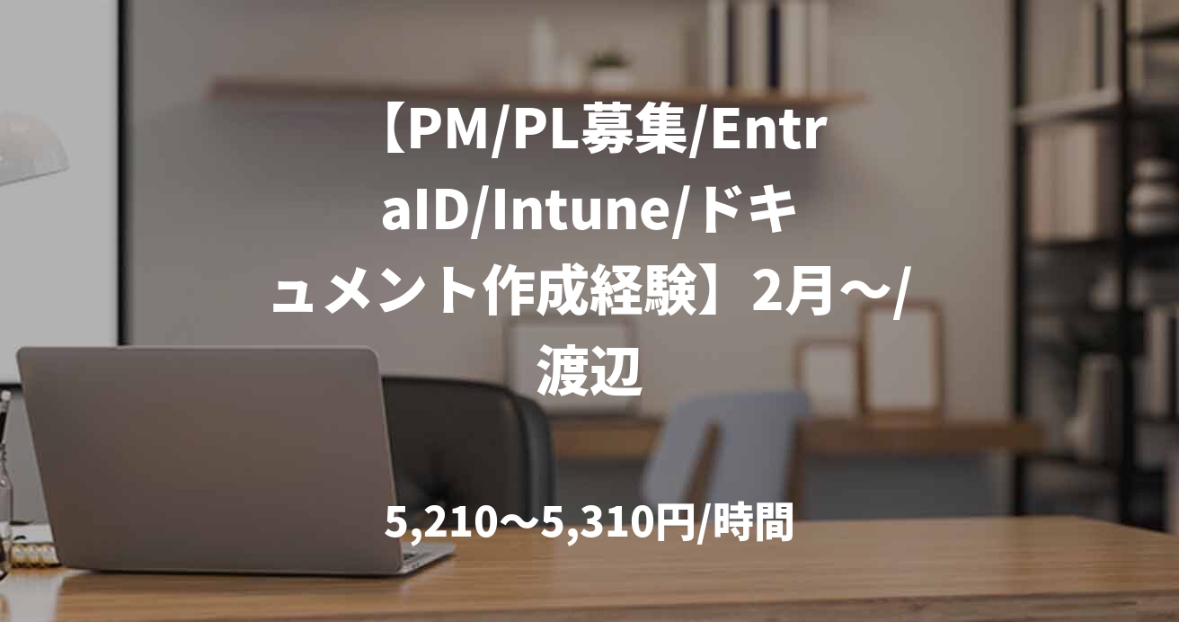 【PM/PL募集/EntraID/Intune/ドキュメント作成経験】2月～/渡辺