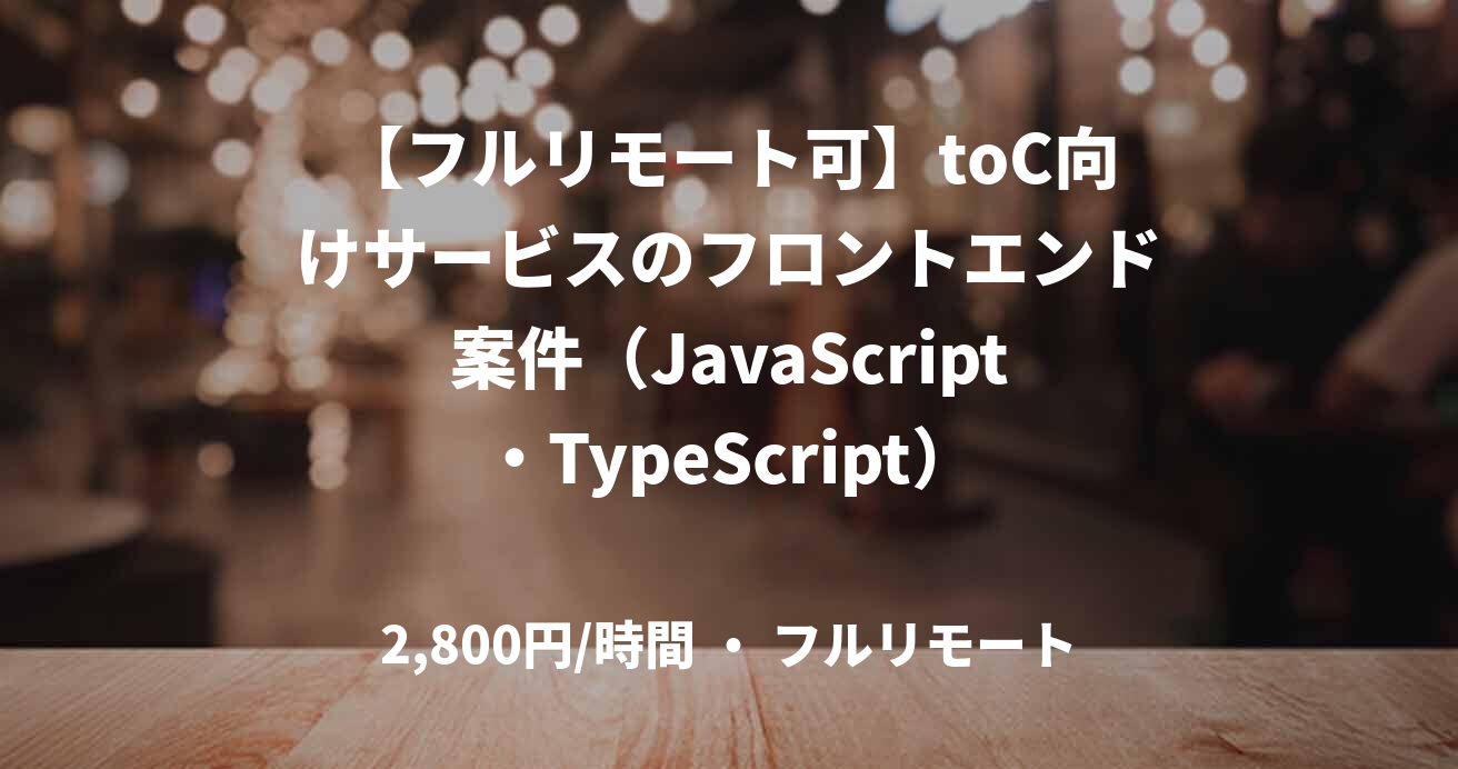 【フルリモート可】toC向けサービスのフロントエンド案件（JavaScript・TypeScript）