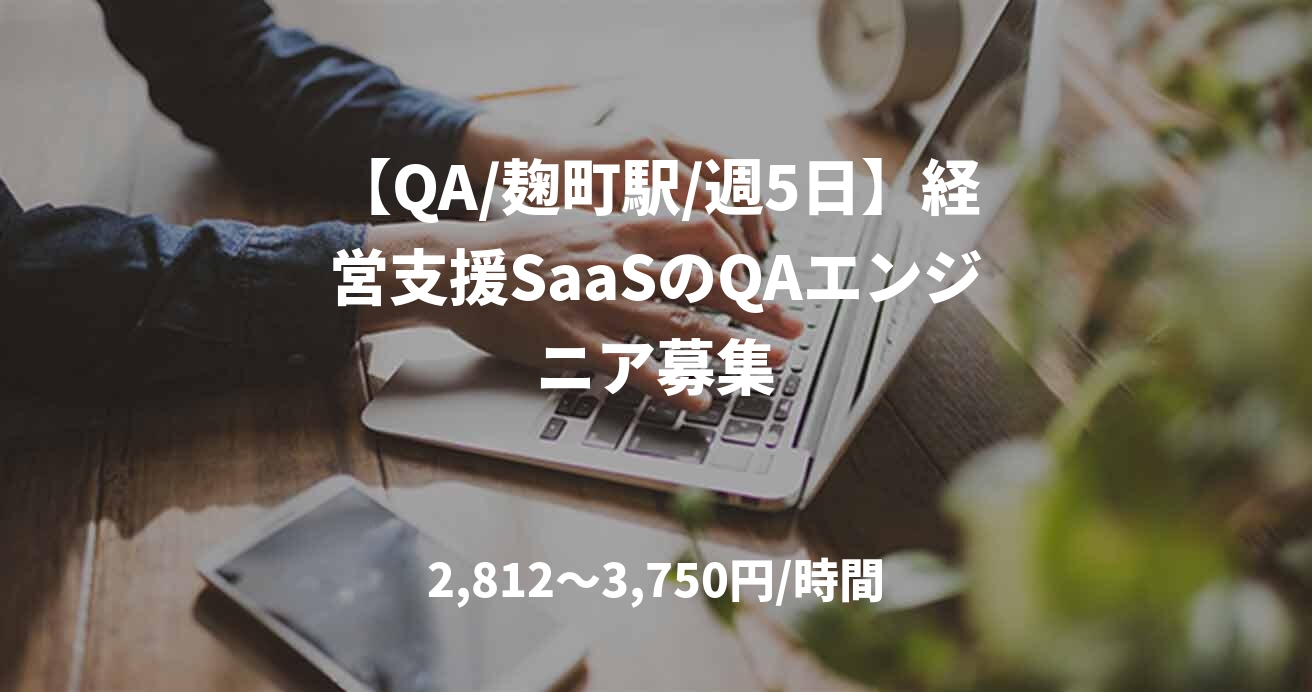 【QA/麹町駅/週5日】経営支援SaaSのQAエンジニア募集