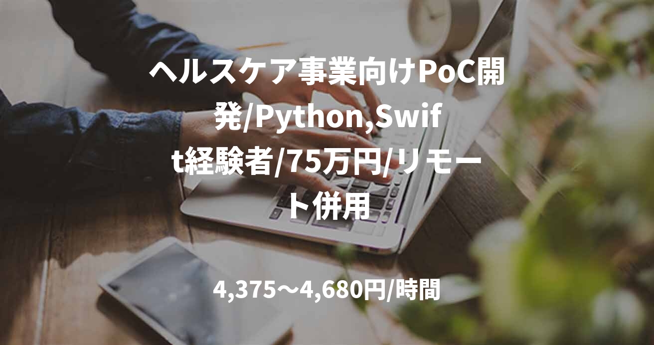 ヘルスケア事業向けPoC開発/Python,Swift経験者/75万円/リモート併用