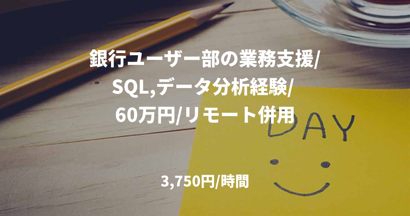 銀行ユーザー部の業務支援/SQL,データ分析経験/ 60万円/リモート併用