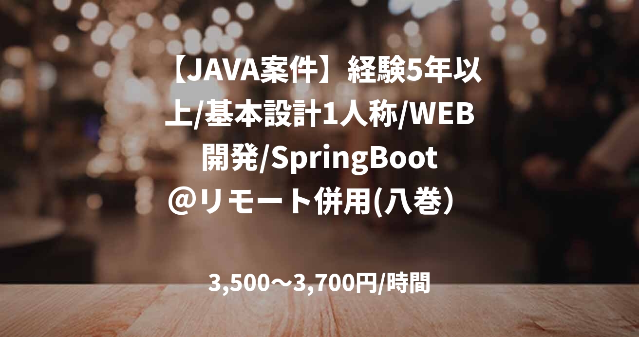 【JAVA案件】経験5年以上/基本設計1人称/WEB開発/SpringBoot＠リモート併用(八巻）
