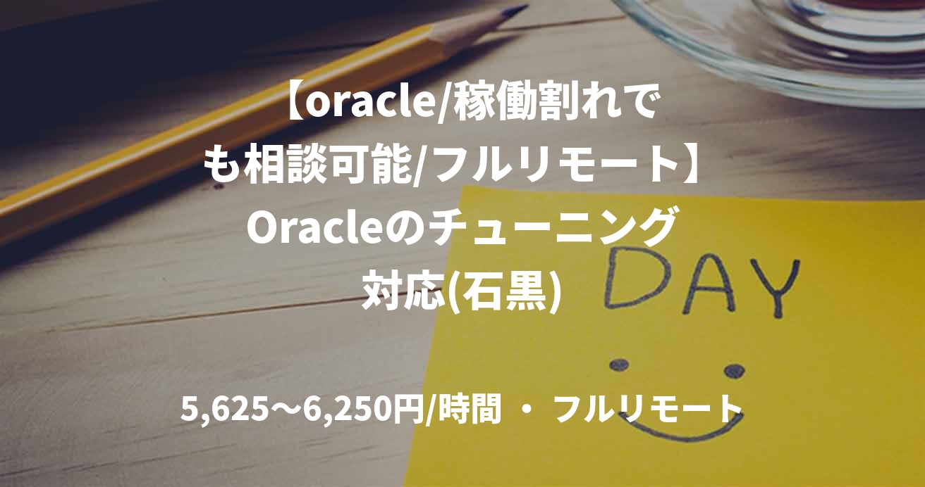 【oracle/稼働割れでも相談可能/フルリモート】Oracleのチューニング対応(石黒)