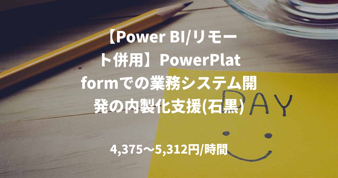 【Power BI/リモート併用】PowerPlatformでの業務システム開発の内製化支援(石黒)