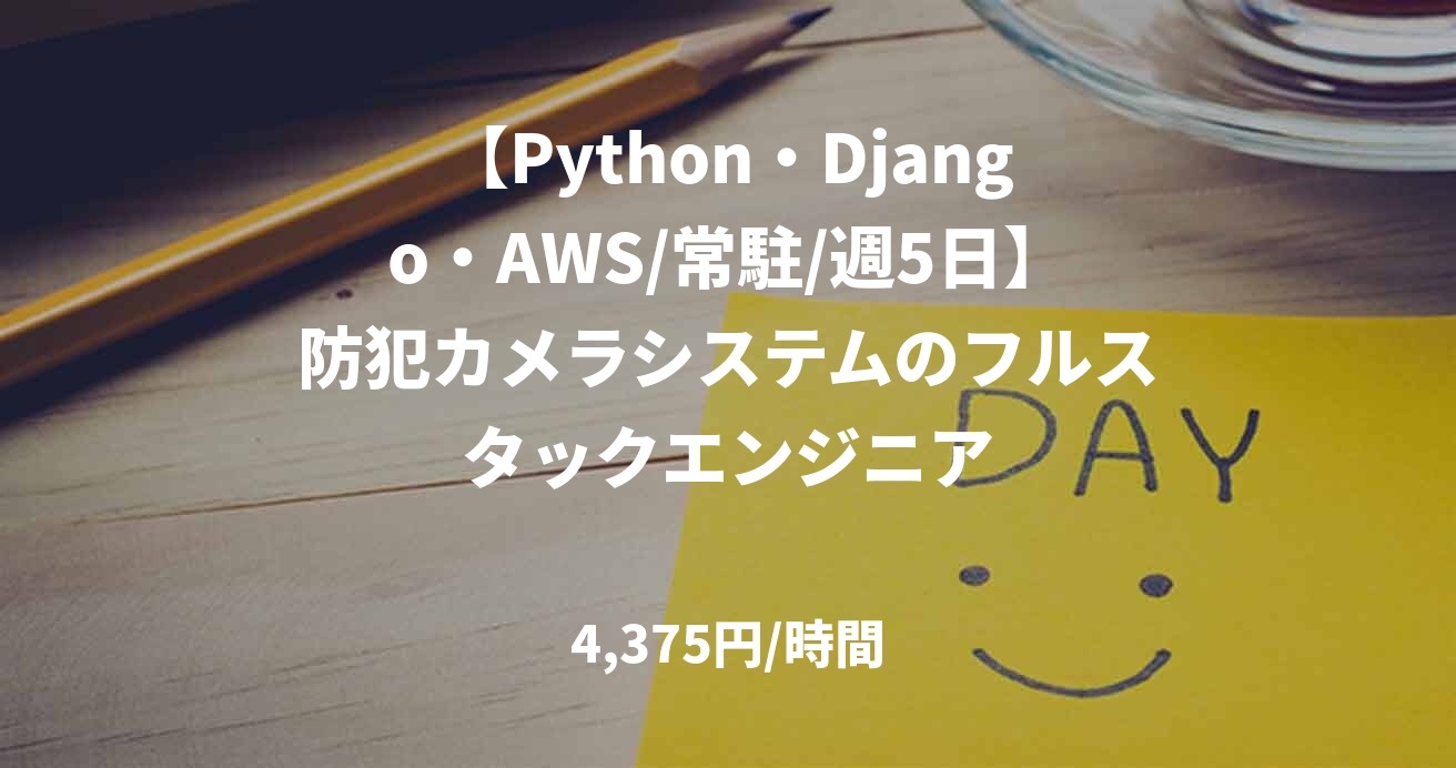 【Python・Django・AWS/常駐/週5日】防犯カメラシステムのフルスタックエンジニア
