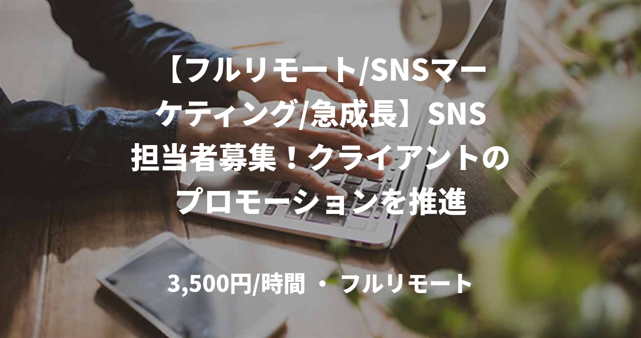 【フルリモート/SNSマーケティング/急成長】SNS担当者募集！クライアントのプロモーションを推進