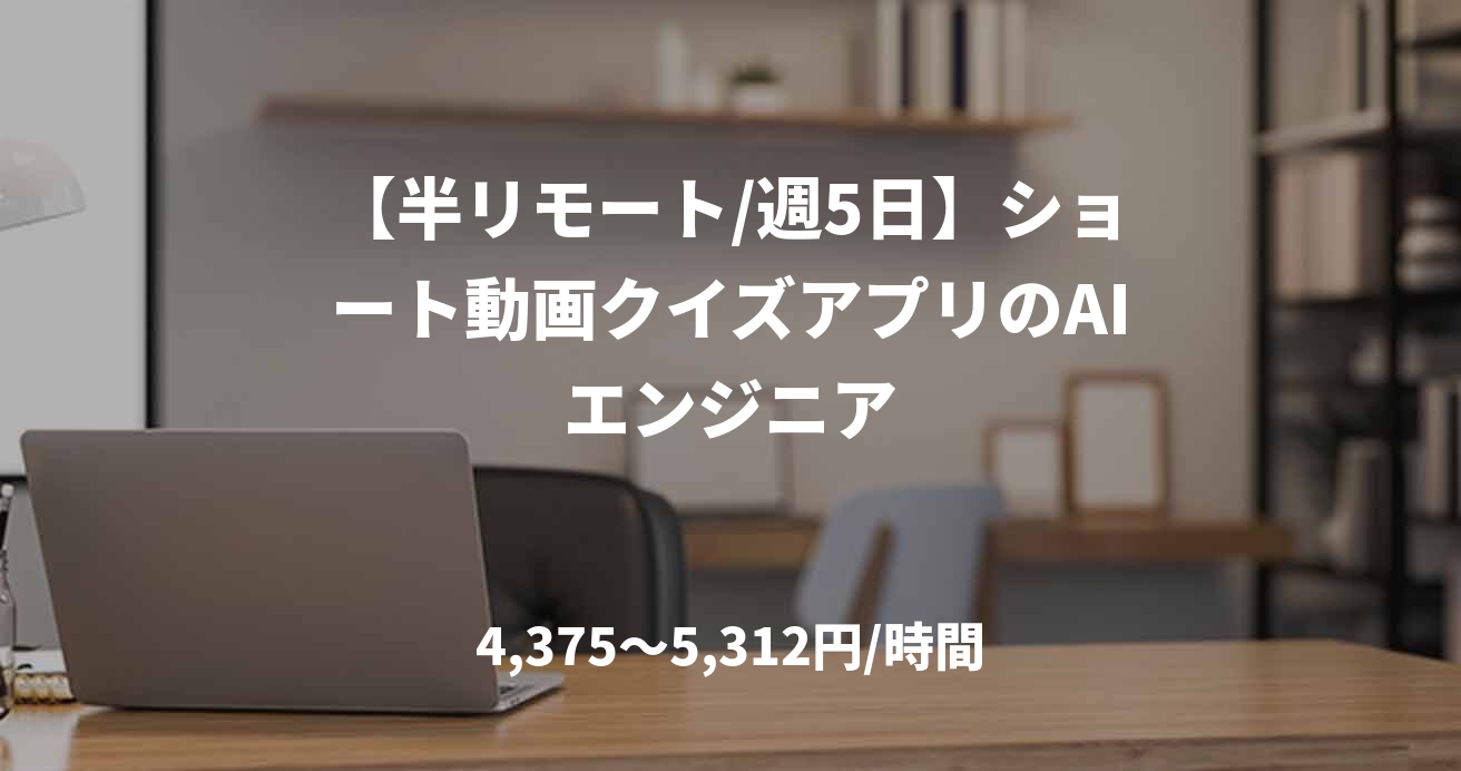 【半リモート/週5日】ショート動画クイズアプリのAIエンジニア