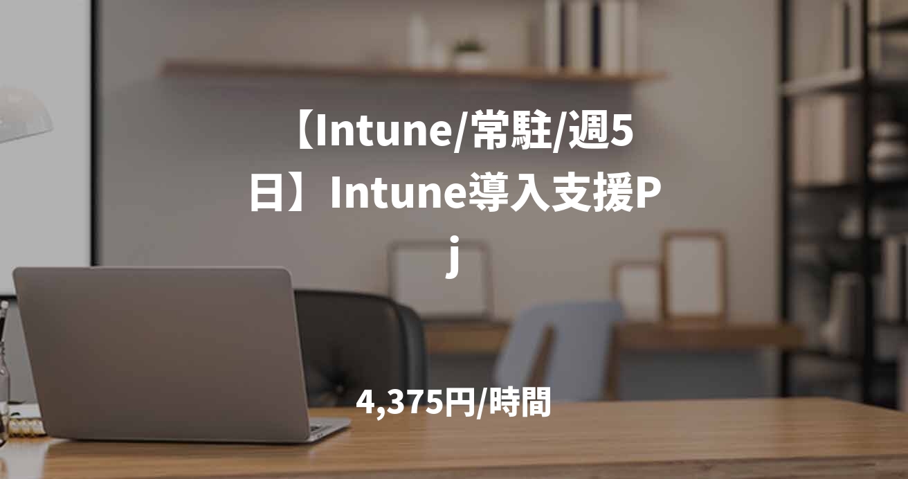 【Intune/常駐/週5日】Intune導入支援Pj